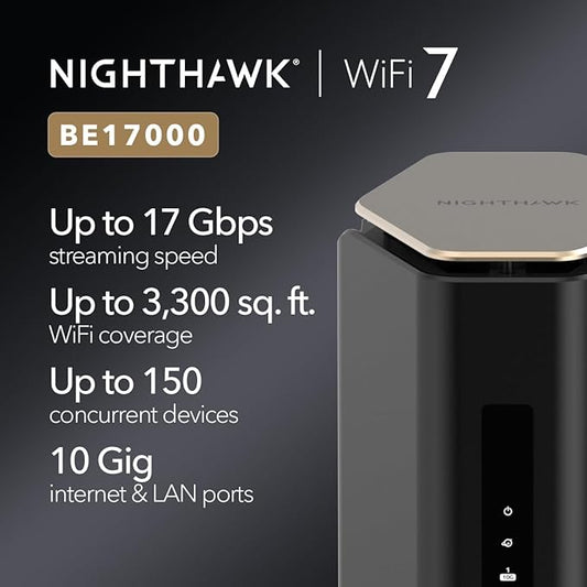 NETGEAR Nighthawk WiFi 7 Router (BE17000) ??Router Only, 17 Gbps Wireless Speed, 10 Gig Internet Port, Tri-Band for Gaming, Covers 3,300 sq. ft., 150 Devices, VPN ??Free Expert Help