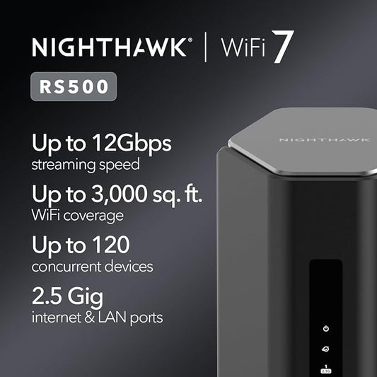 NETGEAR Nighthawk Tri-Band WiFi 7 Router (RS500) ??Router Only, BE12000 Wireless Speed (up to 12 Gbps) - Covers up to 3,000 sq. ft., 120 Devices ??2.5 Gig Internet Port - Free Expert Help