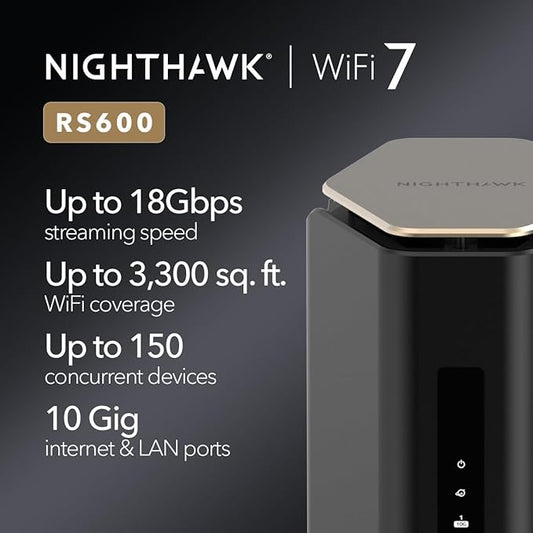 NETGEAR Nighthawk Tri-Band WiFi 7 Router (RS600) - Router Only, BE18000 Wireless Speed (up to 18 Gbps) ??10 Gig Internet Port - Covers up to 3,300 sq. ft., 150 Devices - Free Expert Help